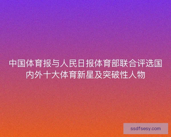 中国体育报与人民日报体育部联合评选国内外十大体育新星及突破性人物